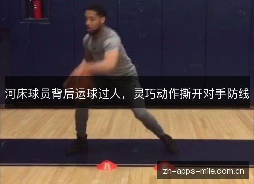 河床球员背后运球过人,灵巧动作撕开对手防线 河床球员背后运球过人,灵巧动作撕开对手防线
